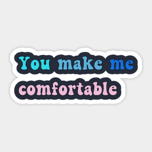 You Make Me Comfortable Sticker